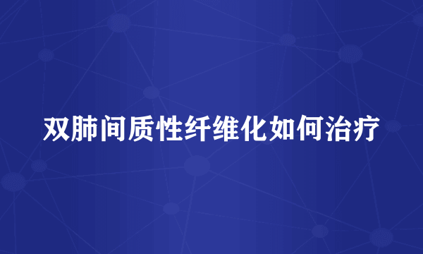 双肺间质性纤维化如何治疗