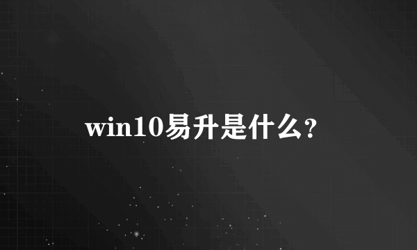 win10易升是什么？