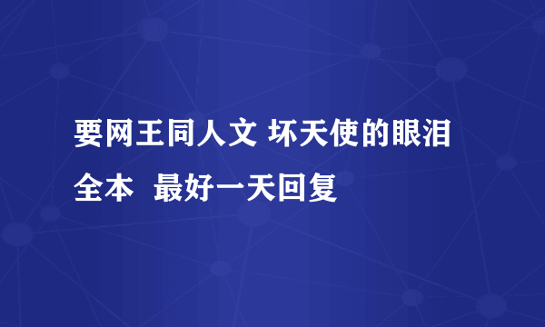 要网王同人文 坏天使的眼泪 全本  最好一天回复