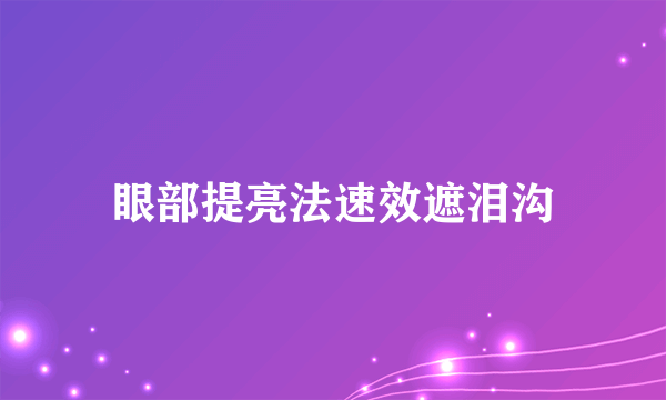 眼部提亮法速效遮泪沟