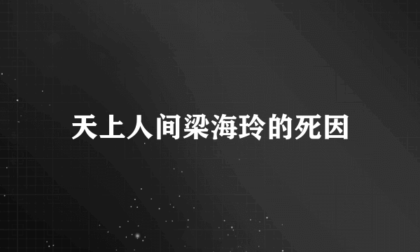 天上人间梁海玲的死因