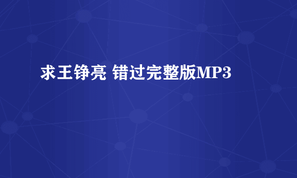 求王铮亮 错过完整版MP3