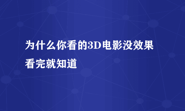 为什么你看的3D电影没效果 看完就知道