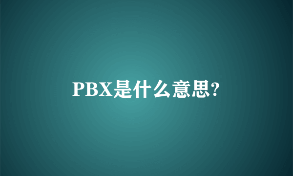 PBX是什么意思?