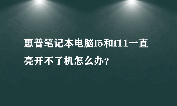 惠普笔记本电脑f5和f11一直亮开不了机怎么办？