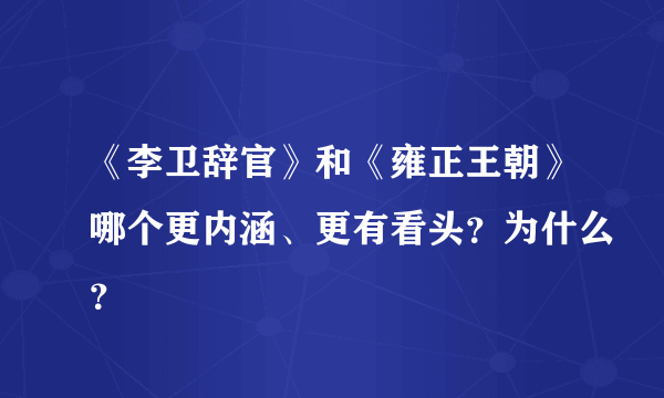 《李卫辞官》和《雍正王朝》哪个更内涵、更有看头？为什么？