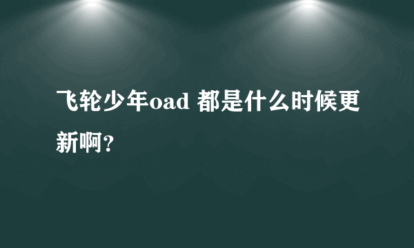 飞轮少年oad 都是什么时候更新啊？