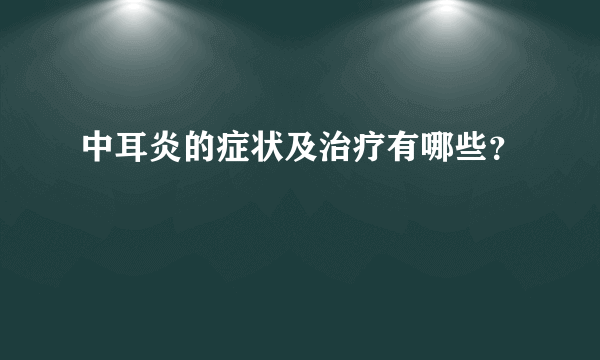 中耳炎的症状及治疗有哪些？