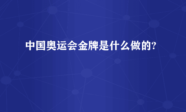 中国奥运会金牌是什么做的?