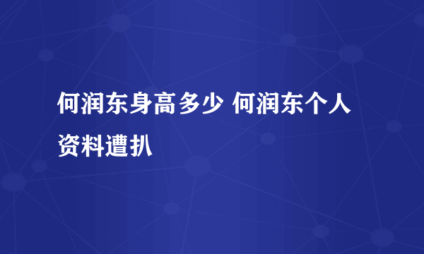 何润东身高多少 何润东个人资料遭扒