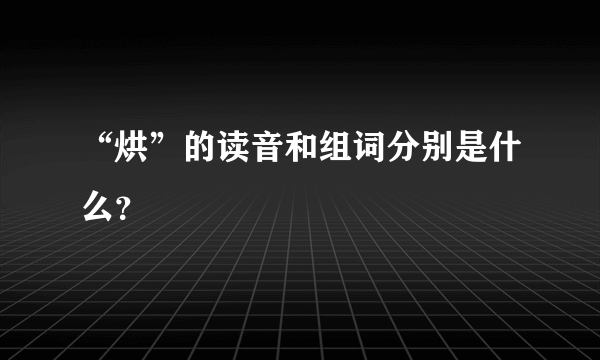 “烘”的读音和组词分别是什么？