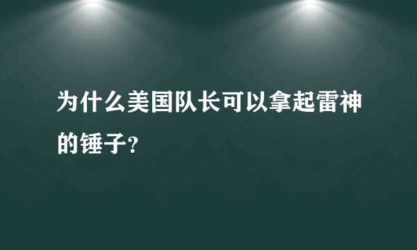 为什么美国队长可以拿起雷神的锤子？