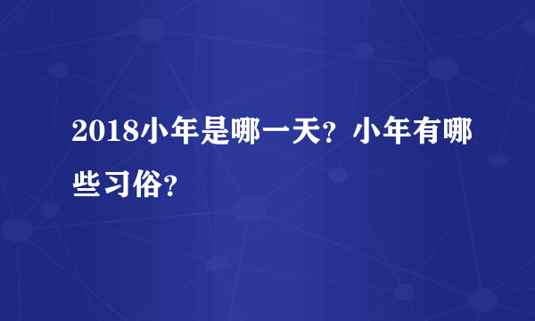 2018小年是哪一天？小年有哪些习俗？