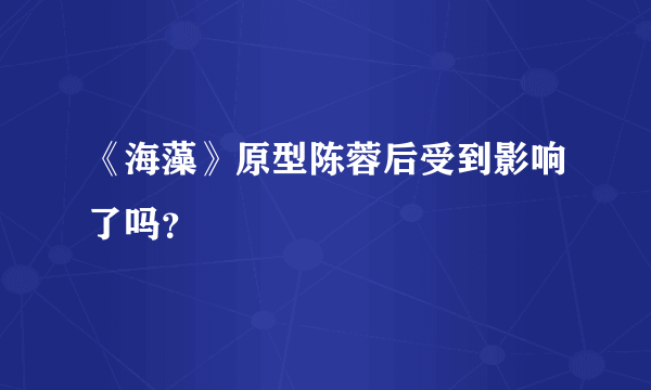 《海藻》原型陈蓉后受到影响了吗？