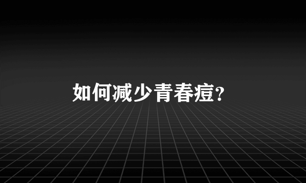 如何减少青春痘？