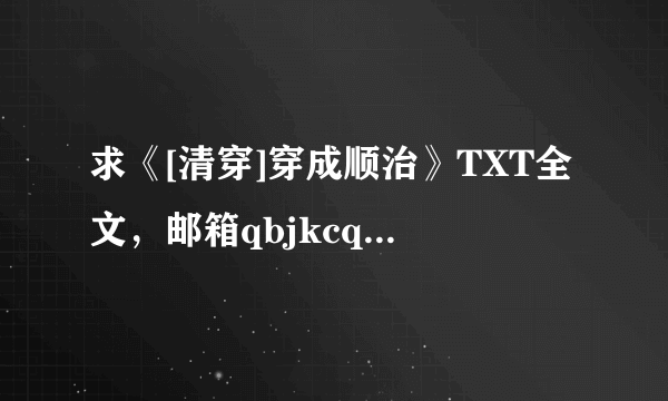 求《[清穿]穿成顺治》TXT全文，邮箱qbjkcq84@126.com