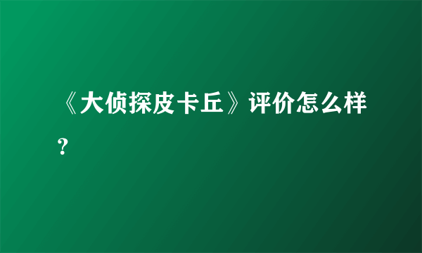 《大侦探皮卡丘》评价怎么样？