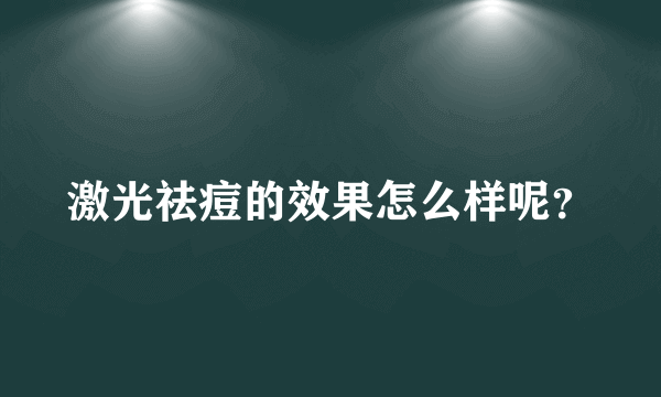 激光祛痘的效果怎么样呢？