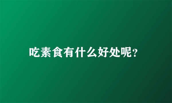 吃素食有什么好处呢？