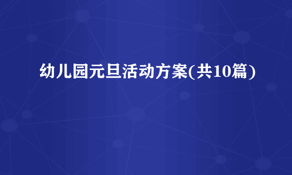 幼儿园元旦活动方案(共10篇)