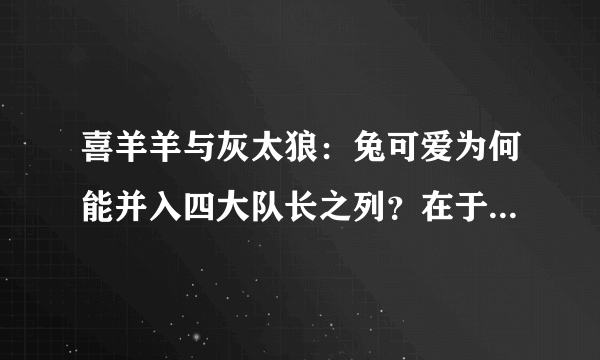 喜羊羊与灰太狼：兔可爱为何能并入四大队长之列？在于他的弹跳力