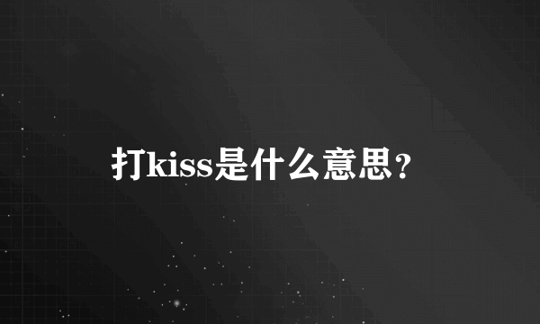 打kiss是什么意思？