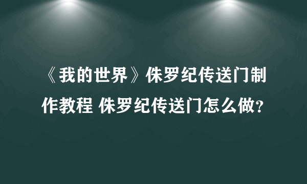 《我的世界》侏罗纪传送门制作教程 侏罗纪传送门怎么做？