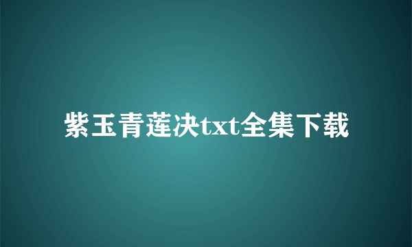 紫玉青莲决txt全集下载