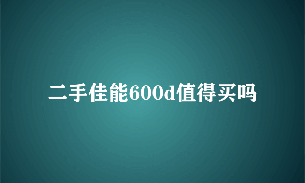 二手佳能600d值得买吗