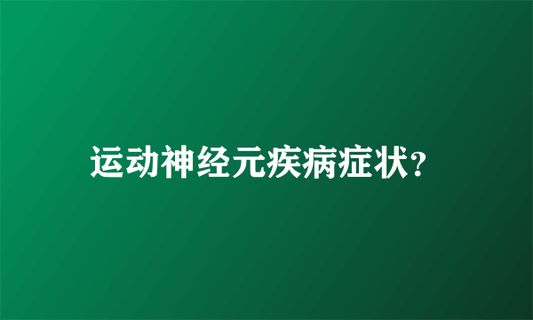 运动神经元疾病症状？