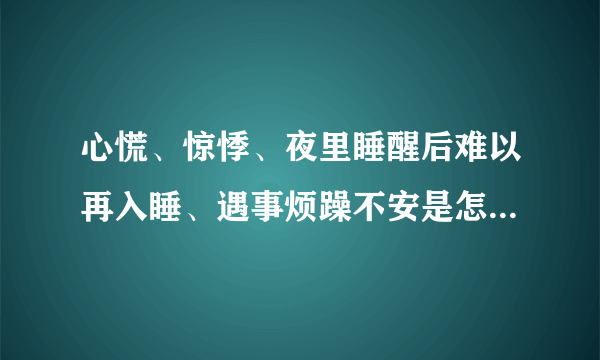 心慌、惊悸、夜里睡醒后难以再入睡、遇事烦躁不安是怎么回事，吃什么药？