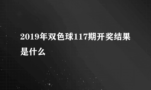 2019年双色球117期开奖结果是什么