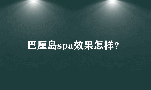 巴厘岛spa效果怎样？