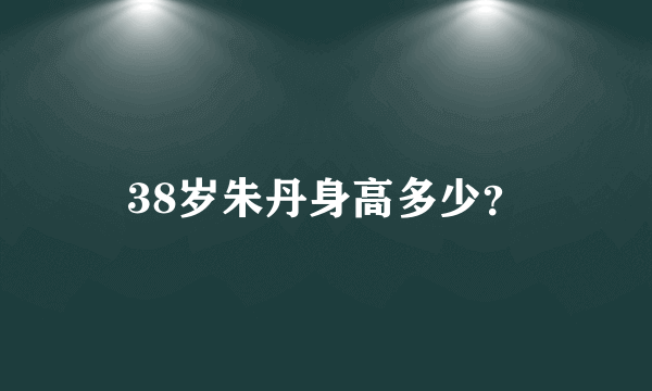 38岁朱丹身高多少？