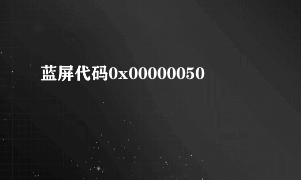 蓝屏代码0x00000050