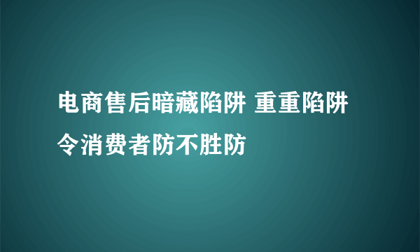 电商售后暗藏陷阱 重重陷阱令消费者防不胜防