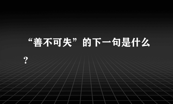 “善不可失”的下一句是什么？