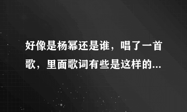 好像是杨幂还是谁，唱了一首歌，里面歌词有些是这样的“第一个愿望是性格开朗…第二个愿望……” 谁...