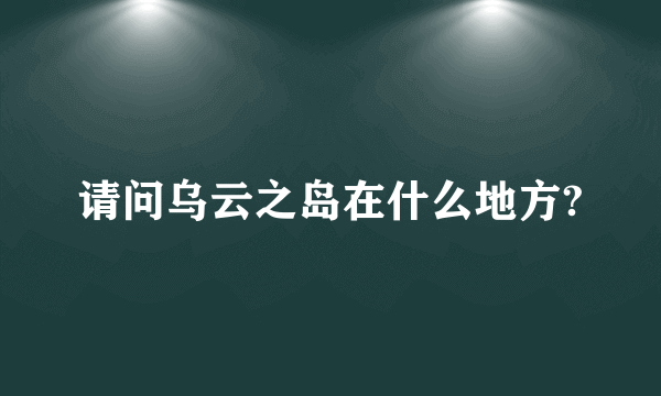 请问乌云之岛在什么地方?