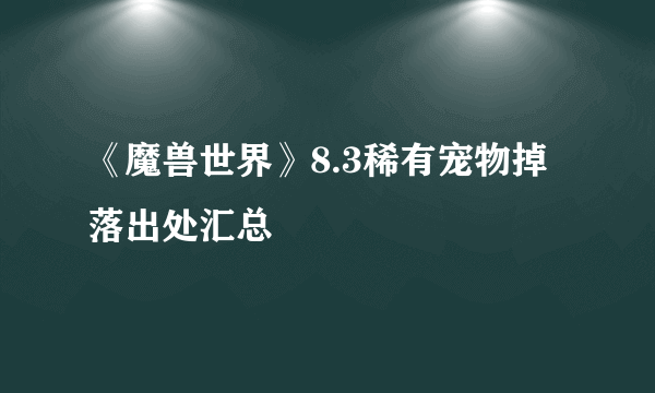 《魔兽世界》8.3稀有宠物掉落出处汇总