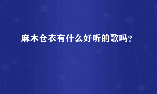 麻木仓衣有什么好听的歌吗？