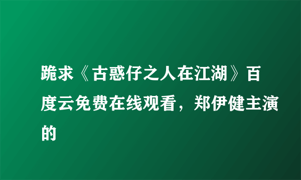 跪求《古惑仔之人在江湖》百度云免费在线观看，郑伊健主演的