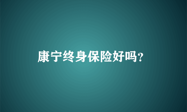 康宁终身保险好吗？