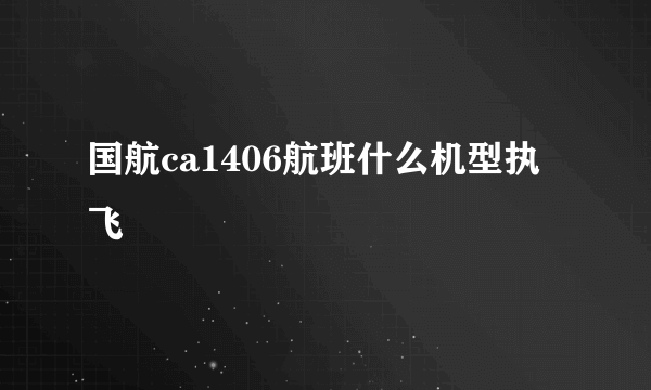 国航ca1406航班什么机型执飞