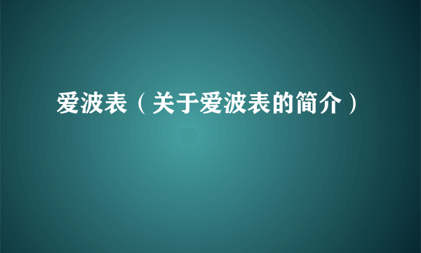 爱波表（关于爱波表的简介）