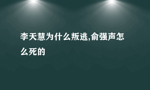 李天慧为什么叛逃,俞强声怎么死的