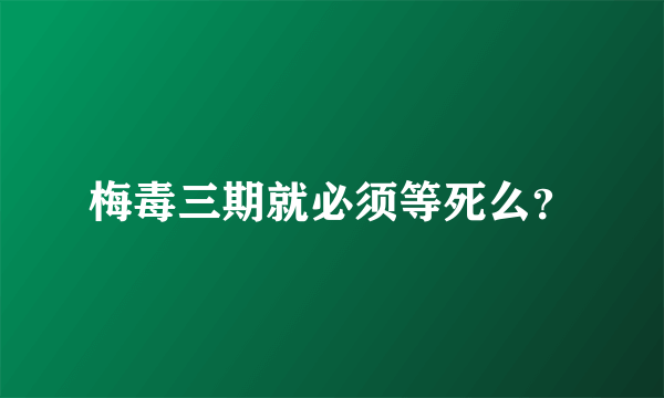 梅毒三期就必须等死么？