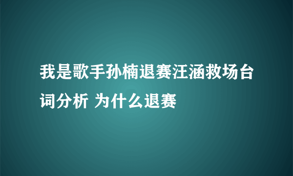 我是歌手孙楠退赛汪涵救场台词分析 为什么退赛