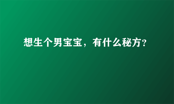 想生个男宝宝，有什么秘方？