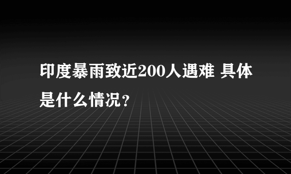 印度暴雨致近200人遇难 具体是什么情况？